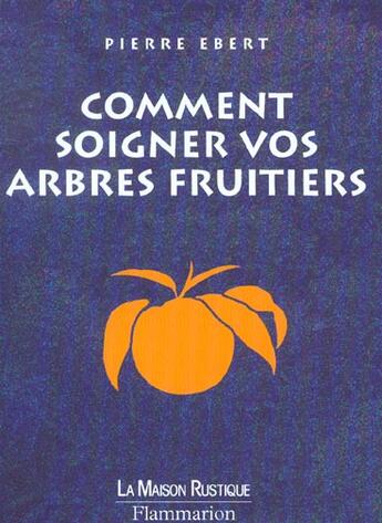 Couverture du livre « Comment Soigner Vos Arbres Fruitiers » de Pierre Ebert aux éditions Maison Rustique