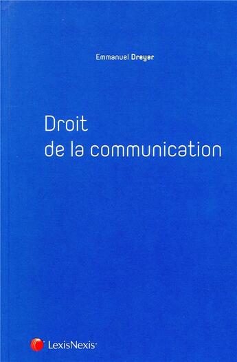 Couverture du livre « Droit de la communication » de Emmanuel Dreyer aux éditions Lexisnexis