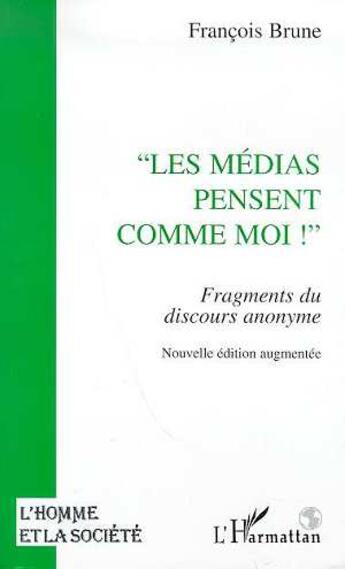 Couverture du livre « Les medias pensent comme moi - fragments du discours anonyme » de Francois Brune aux éditions L'harmattan