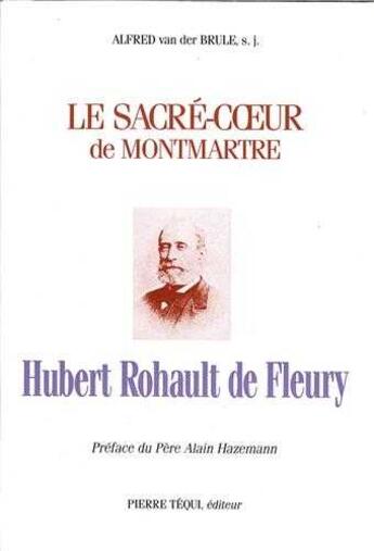 Couverture du livre « Hubert Rohault de Fleury - Le Sacré-Coeur de Montmartre » de Alfred Van Den Brule aux éditions Tequi