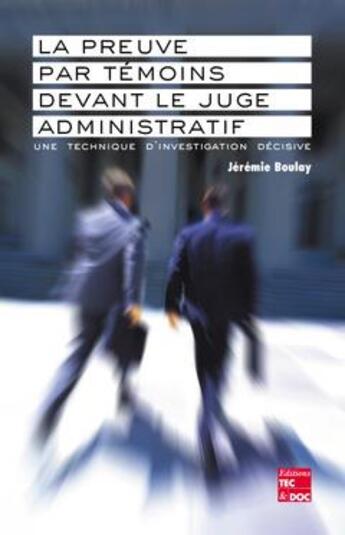 Couverture du livre « La preuve par témoins devant le juge administratif : une technique d'investigation décisive » de Boulay aux éditions Tec Et Doc