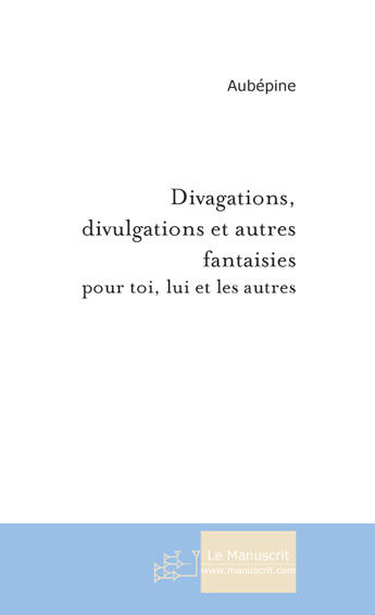 Couverture du livre « Divagations, divulgations et autres fantaisies » de Evelyne Aubépine aux éditions Le Manuscrit