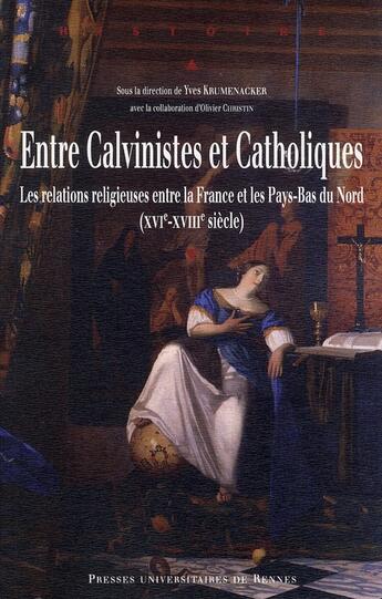 Couverture du livre « Entre calvinistes et catholiques ; les relations religieuses entre la France et les Pays-Bas du Nord (XVI-XVIII siècle) » de Yves Krumenacker et Olivier Christian aux éditions Pu De Rennes