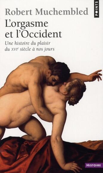 Couverture du livre « L'orgasme et l'Occident ; une histoire du plaisir du XVI siècle à nos jours » de Robert Muchembled aux éditions Points