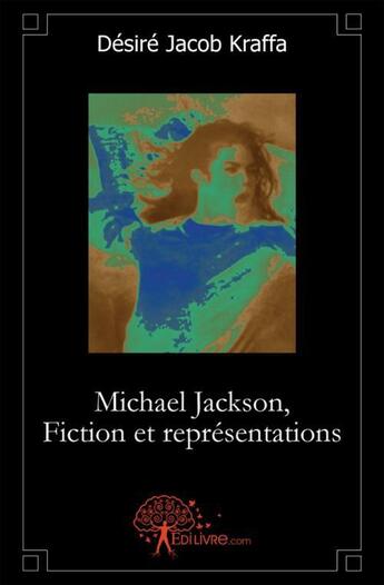 Couverture du livre « Michael jackson, fiction et representations - autobiographie imaginaire » de Desire Jacob Kraffa aux éditions Edilivre