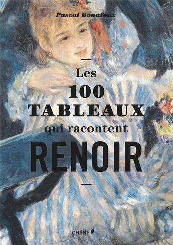 Couverture du livre « Les 100 tableaux qui racontent Renoir » de Pascal Bonafoux aux éditions Chene