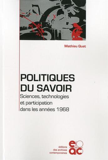 Couverture du livre « Politiques du savoir ; sciences, technologies et participation dans les années 1968 » de Mathieu Quet aux éditions Archives Contemporaines