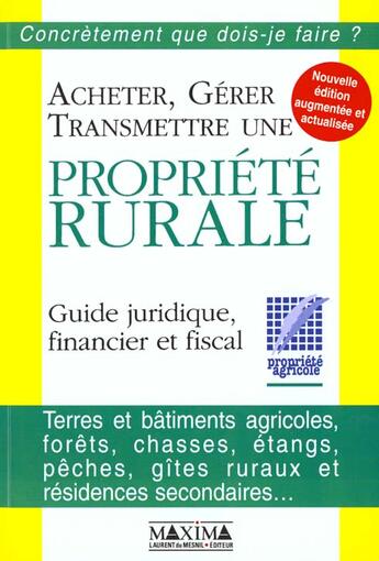 Couverture du livre « Acheter, gerer transmettre une propriete rurale, guide juridique, financier et fiscal - 2e ed. » de  aux éditions Maxima