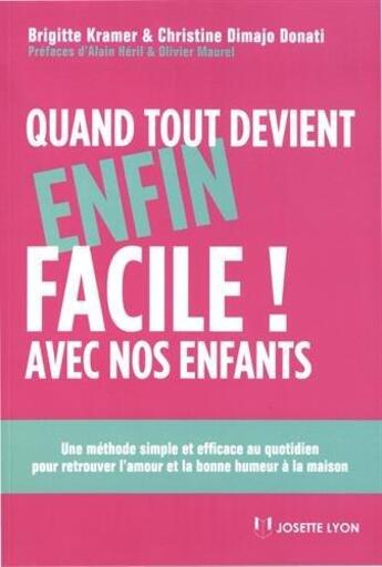 Couverture du livre « Quand tout devient enfin facile ! avec nos enfants ; une méthode simple et efficace au quotidien pour retrouver l'amour et la bonne humeur à la maison (3e édition) » de Brigitte Gicquel-Kramer et Christine Dimajo-Donati aux éditions Josette Lyon