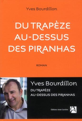 Couverture du livre « Du trapèze au-dessus des piranhas » de Yves Bourdillon aux éditions Anne Carriere