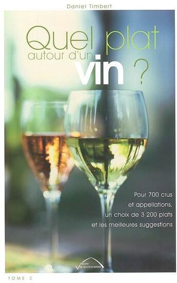 Couverture du livre « Quel plat autour d'un vin ? ; pour 700 crus et appellations, un choix de 3200 plats et les meilleures suggestions » de Daniel Timbert aux éditions Presse Vie Quotidienne