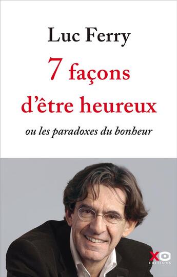 Couverture du livre « 7 façons d'être heureux ; ou les paradoxes du bonheur » de Luc Ferry aux éditions Xo