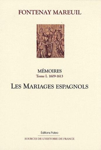 Couverture du livre « Mémoires t.1 (1609-1613) ; les mariages espagnols » de Fontenay-Mareuil aux éditions Paleo