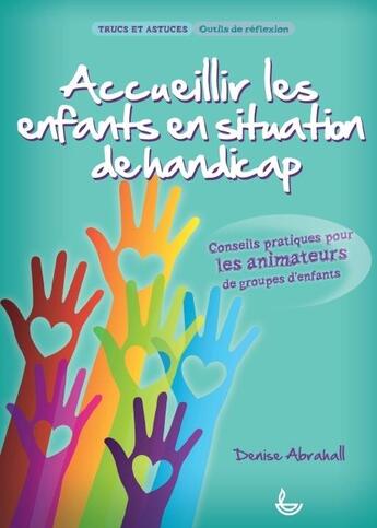 Couverture du livre « Accueillir les enfants en situation de handicap ; conseils pratiques pour les animateurs de groupes d'enfants » de Denise Abrahall aux éditions Ligue Pour La Lecture De La Bible