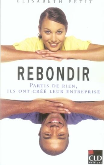 Couverture du livre « Rebondir - partis de rien ils ont cree leur entrprise » de Elisabeth Petit aux éditions Cld