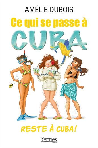 Couverture du livre « Ce qui se passe à Cuba reste à Cuba » de Amelie Dubois aux éditions Kennes Editions