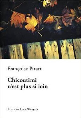 Couverture du livre « Chicoutimi n'est plus si loin » de Francoise Pirart aux éditions Luce Wilquin
