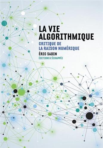 Couverture du livre « La vie algorithmique ; critique de la raison numérique » de Eric Sadin aux éditions L'echappee