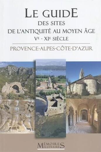 Couverture du livre « Le guide des sites de l'Antiquité au Moyen Âge (Ve - XIe siècle) : Provence-Alpes-Côte-d'Azur » de Marc Bouiron aux éditions Memoires Millenaires