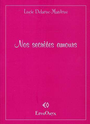 Couverture du livre « Nos secrètes amours » de Lucie Delarue-Mardrus aux éditions Erosonyx