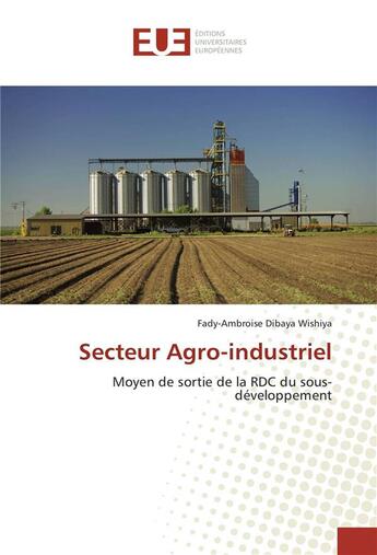 Couverture du livre « Secteur agro-industriel » de Dibaya Wishiya F-A. aux éditions Editions Universitaires Europeennes