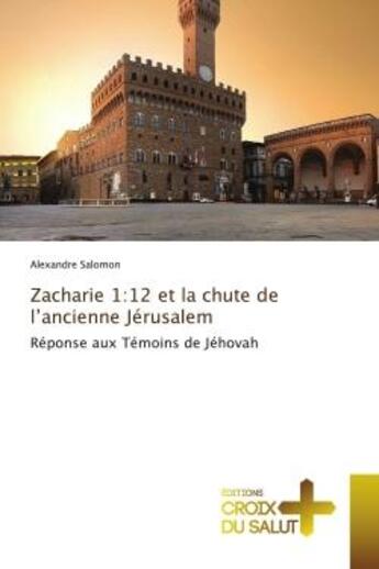 Couverture du livre « Zacharie 1:12 et la chute de l'ancienne Jérusalem : Réponse aux Témoins de Jéhovah » de Alexandre Salomon aux éditions Croix Du Salut