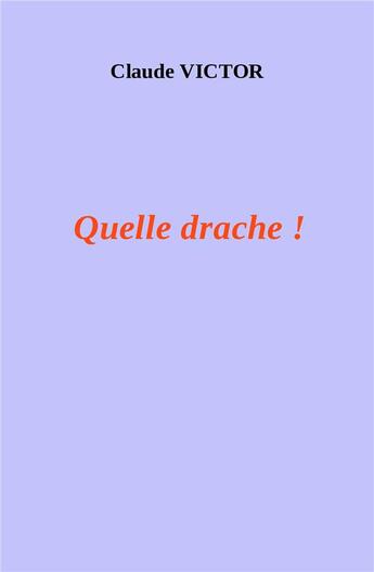 Couverture du livre « Quelle drache ! » de Claude Victor aux éditions Librinova