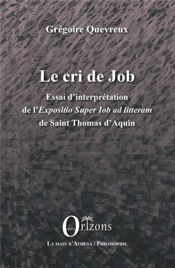 Couverture du livre « Le cri de Job ; essai d'interprétation de l'Expositio Super Job ad litteram de Saint Thomas d'Aquin » de Gregoire Quevreux aux éditions Orizons