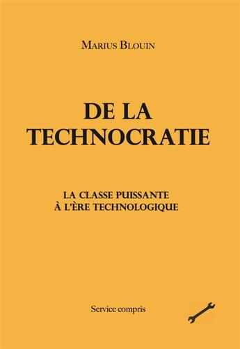 Couverture du livre « De la technocratie : la classe puissante à l'ère technologique » de Marius Blouin aux éditions Service Compris