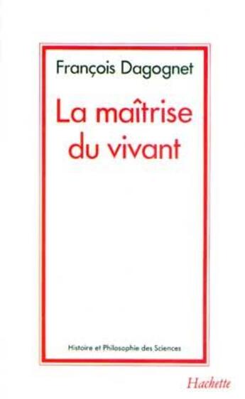 Couverture du livre « La maîtrise du vivant » de Francois Dagognet aux éditions Hachette Litteratures