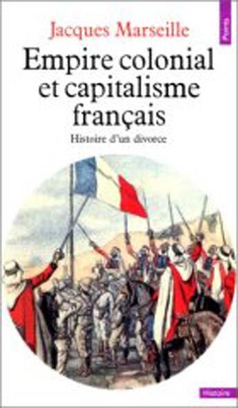 Couverture du livre « Empire colonial et capitalisme français. histoire d'un divorce » de Jacques Marseille aux éditions Points