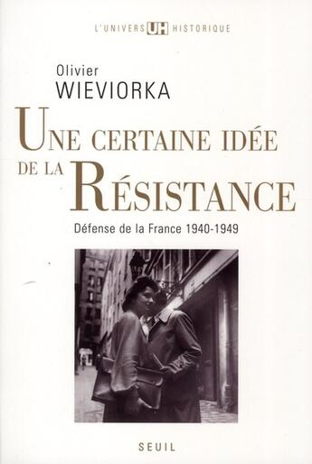 Couverture du livre « Une certaine idée de la Résistance ; défense de la France 1940-1949 » de Olivier Wieviorka aux éditions Seuil