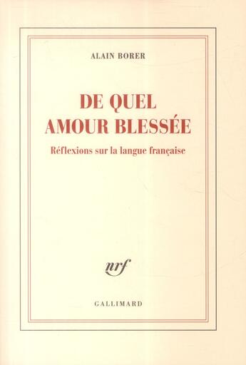 Couverture du livre « De quel amour blessée. Réflexions sur la langue francaise » de Alain Borer aux éditions Gallimard