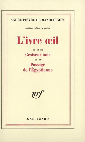 Couverture du livre « L'ivre oeil / croiseur noir /passage de l'egyptienne - sixieme cahier de poesie » de Pieyre De Mandiargue aux éditions Gallimard