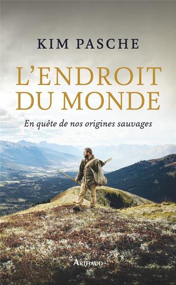 Couverture du livre « L'endroit du monde : en quête de nos origines sauvages » de Kim Pasche aux éditions Arthaud