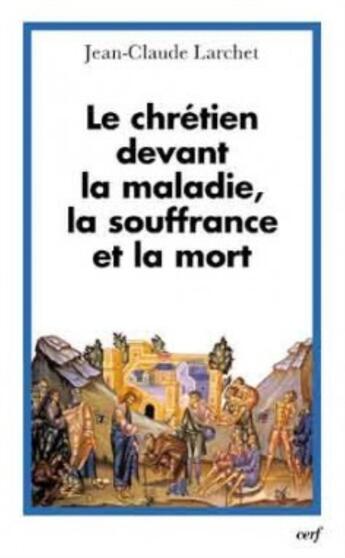 Couverture du livre « Le chrétien devant la maladie, la souffrance et la mort » de Jean-Claude Larchet aux éditions Cerf