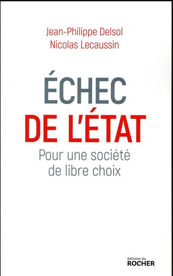 Couverture du livre « Échec de l'état ; pour une société de libre choix » de Lecaussin Nicolas et Jean-Philippe Delsol aux éditions Rocher