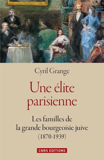 Couverture du livre « Une élite parisienne ; les familles de la grande bourgeoisie juive (1870-1939) » de Cyril Grange aux éditions Cnrs