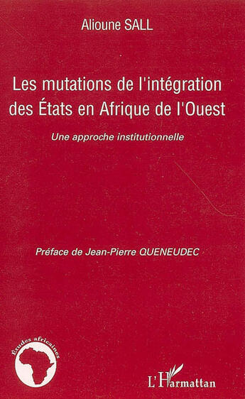 Couverture du livre « Les mutations de l'intégration des états en Afrique de l'ouest ; une approche institutionnelle » de Alioune Sall aux éditions L'harmattan