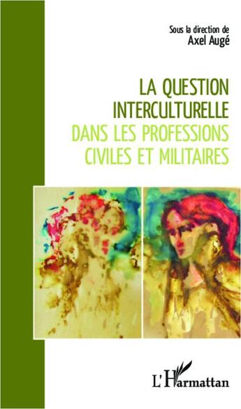 Couverture du livre « Question interculturelle dans les professions civiles et militaires » de Axel Eric Auge aux éditions L'harmattan