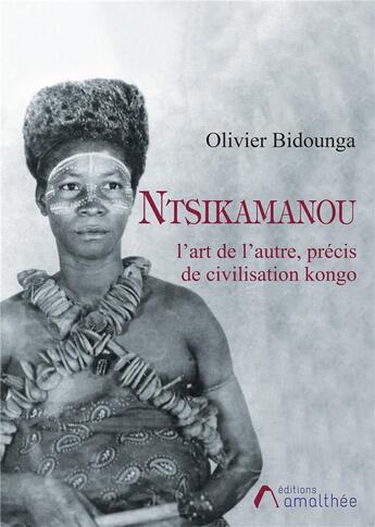 Couverture du livre « Ntsikamanou, l'art de l'autre ; précis de civilisation kongo » de Olivier Bidounga aux éditions Amalthee