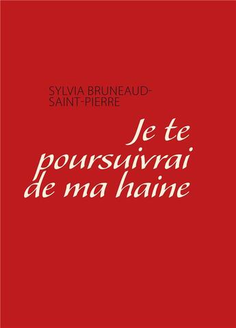 Couverture du livre « Je te pousuivrai de ma haine » de Sylvia Bruneaud-Saint-Pierre aux éditions Books On Demand