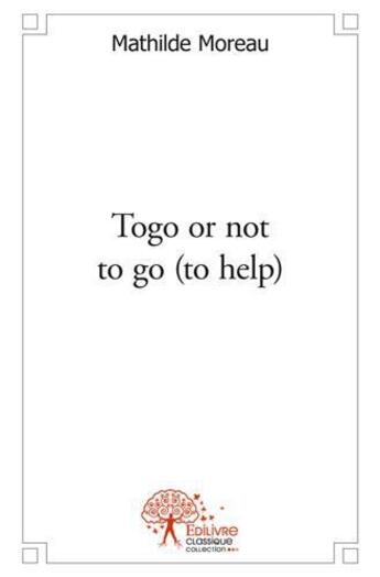 Couverture du livre « Togo or not to go (to help) » de Moreau Mathilde aux éditions Edilivre