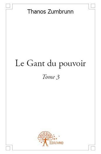 Couverture du livre « Le gant du pouvoir t.3 » de Thanos Zumbrunn aux éditions Edilivre