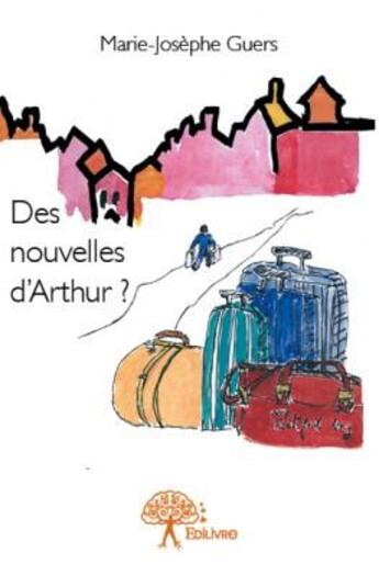 Couverture du livre « Des nouvelles d'Arthur ? » de Marie-Josephe Guers aux éditions Edilivre