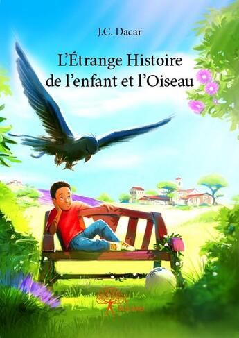 Couverture du livre « L'étrange histoire de l'enfant et l'oiseau » de J.C. Dacar aux éditions Edilivre