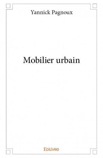 Couverture du livre « Mobilier urbain » de Yannick Pagnoux aux éditions Edilivre