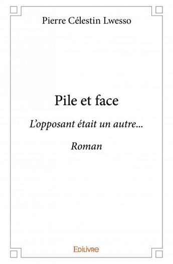 Couverture du livre « Pile et face ; l'opposant était un autre... » de Pierre Celestin Lwesso aux éditions Edilivre