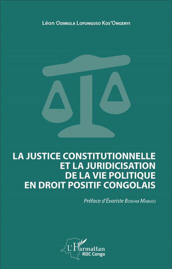 Couverture du livre « La justice constitutionnelle et la juridicisation de la vie politique en droit positif congolais » de Léon Odimula Lofunguso Kos'Ongenyi aux éditions L'harmattan