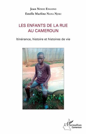 Couverture du livre « Les enfants de la rue au Cameroun ; itinérance, histoire et histoires de vie » de Jean Nzhie Engono et Estelle Marline Nana Njiki aux éditions L'harmattan